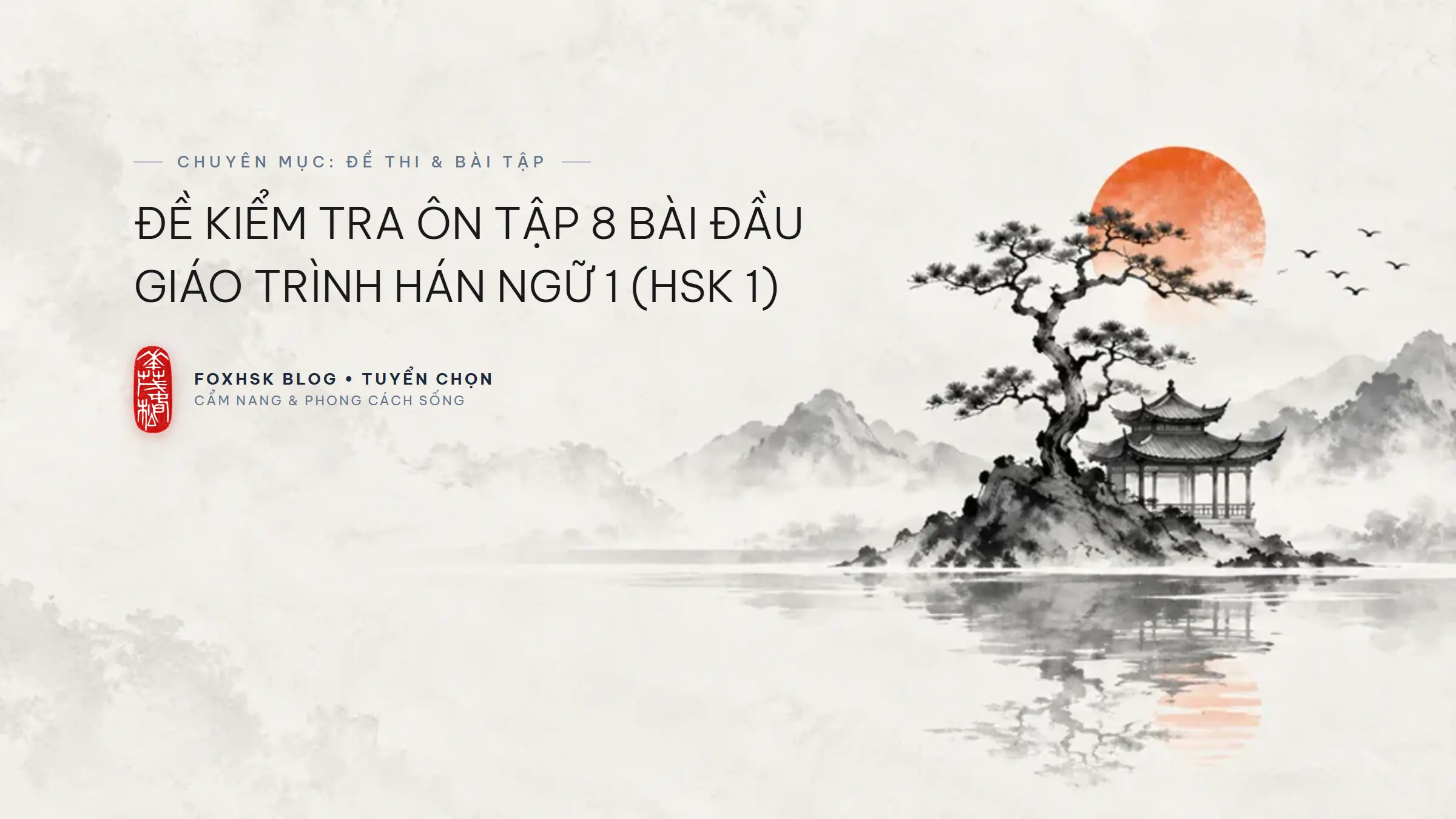Đề Kiểm Tra Ôn Tập 8 Bài Đầu Giáo Trình Hán Ngữ 1 (HSK 1 - 3.0) Có Đáp Án Chi Tiết | FoxHSK