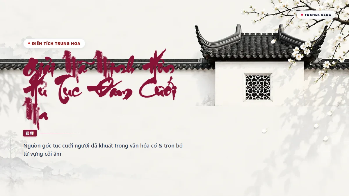 Minh Hôn Là Gì? Giải Mã Hủ Tục "Quỷ Hôn" (Đám Cưới Ma) Trong Văn Hóa Trung Quốc & Trọn Bộ Từ Vựng Cõi Âm - FoxHSK